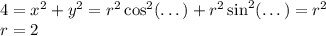 4=x^2+y^2=r^2\cos^2(\dots)+r^2\sin^2(\dots)=r^2\\&#10;r=2