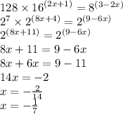 128 \times {16}^{(2x + 1)} = {8}^{(3 - 2x)} \\ {2}^{7} \times {2}^{(8x + 4)} = {2}^{(9 - 6x)} \\ {2}^{(8x + 11)} = {2}^{(9 - 6x)} \\ 8x + 11 = 9 - 6x \\ 8x + 6x = 9 - 11 \\ 14x = - 2 \\ x = - \frac{2}{14} \\ x= - \frac{1}{7}