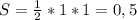 S= \frac{1}{2}*1*1=0,5