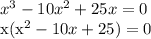 x^3-10x^2+25x=0 &#10;&#10;x(x^{2}-10x+25)=0