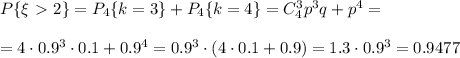 P\{\xi \ \textgreater \ 2\}=P_4\{k=3\}+P_4\{k=4\}=C^3_4p^3q+p^4=\\ \\ =4\cdot 0.9^3\cdot0.1+0.9^4=0.9^3\cdot(4\cdot 0.1+0.9)=1.3\cdot 0.9^3=0.9477