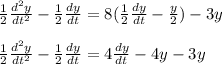 \frac{1}{2} \frac{{d}^{2} y}{d {t}^{2} } - \frac{1}{2} \frac{dy}{dt} = 8( \frac{1}{2} \frac{dy}{dt} - \frac{y}{2} ) - 3y \\ \\ \frac{1}{2} \frac{{d}^{2} y}{d {t}^{2} } - \frac{1}{2} \frac{dy}{dt} = 4\frac{dy}{dt} - 4y - 3y