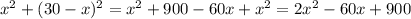 x^2+(30-x)^2=x^2+900-60x+x^2=2x^2-60x+900