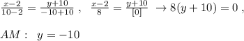 \frac{x-2}{10-2}=\frac{y+10}{-10+10}\; ,\; \; \frac{x-2}{8}=\frac{y+10}{[0]}\; \to 8(y+10)=0\; ,\\\\AM:\; \; y=-10