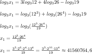 log_3x_1=3log_312+4log_326-log_319\\\\log_3x_1=log_3(12^3)+log_3(26^4)-log_319\\\\log_3x_1=log_3(\frac{12^3\cdot 26^4}{19})\\\\x_1= \frac{12^3\cdot 26^4}{19}\\\\x_1=\frac{3^3\cdot 2^6\cdot 2^4\cdot 13^4}{19}=\frac{3^3\cdot 2^{10}\cdot 13^4}{19}\approx 41560764,6