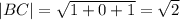 |BC| = \sqrt{1 + 0 + 1 } = \sqrt{2}