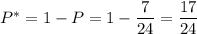 P^*=1-P=1- \dfrac{7}{24} = \dfrac{17}{24}