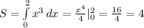 S= \int\limits^2_0 { x^{3} } \, dx= \frac{ x^{4} }{4}|_{0}^{2}= \frac{16}{4}=4