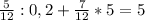 \frac{5}{12}:0,2+ \frac{7}{12} *5= 5