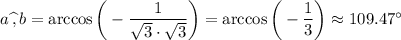 a\,\widehat{,}\,b=\arccos\bigg(- \dfrac{1}{ \sqrt{3}\cdot \sqrt{3}}\bigg)=\arccos\bigg(- \dfrac{1}{3}\bigg) \approx109.47а