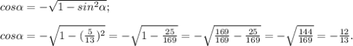 cos\alpha =-\sqrt{1-sin^{2}\alpha } ;\\\\cos\alpha =- \sqrt{1-(\frac{5}{13} )^{2} } =-\sqrt{1-\frac{25}{169} } =-\sqrt{\frac{169}{169} -\frac{25}{169} } =-\sqrt{\frac{144}{169} } =-\frac{12}{13} .