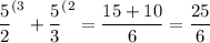 \dfrac52 ^{(3}+\dfrac53 ^{(2}=\dfrac{15+10}{6} =\dfrac{25}6