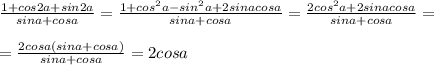 \frac{1+cos2a+sin2a}{sina+cosa} = \frac{1+cos^2a-sin^2a+2sinacosa}{sina+cosa} = \frac{2cos^2a+2sinacosa}{sina+cosa} =\\\\= \frac{2cosa(sina+cosa)}{sina+cosa} =2cosa