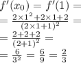 f'( x_{0}) = f'(1) = \\ = \frac{2 \times {1}^{2} + 2 \times 1 + 2}{ {(2 \times 1 + 1)}^{2} } = \\ = \frac{2 + 2 + 2}{ {(2 + 1)}^{2} } = \\ = \frac{6}{ {3}^{2} } = \frac{6}{9} = \frac{2}{3}