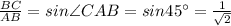 \frac{BC}{AB} =sin\angle CAB=sin45^{\circ} = \frac{1}{ \sqrt{2} }