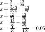 x + \frac{3}{5} = \frac{13}{20} \\ x + \frac{4 \times 3}{4 \times 5} = \frac{13}{20} \\ x + \frac{12}{20} = \frac{13}{20} \\ x = \frac{13}{20} - \frac{12}{20} \\ x = \frac{1}{20} = \frac{5}{100} = 0.05