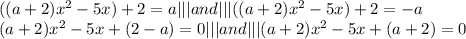 ((a+2)x^2-5x)+2=a|||and|||((a+2)x^2-5x)+2=-a \\ (a+2)x^2-5x+(2-a)=0|||and|||(a+2)x^2-5x+(a+2)=0