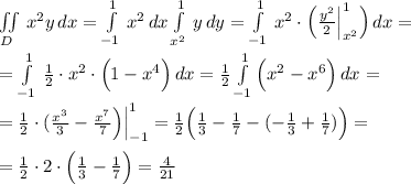 \iint\limits_ {D}\, x^2y\, dx=\int\limits^1_{-1}\, x^2\, dx\int\limits^1_{x^2}\, y\, dy= \int\limits^1_{-1}\, x^2\cdot \Big (\frac{y^2}{2}\Big |_{x^2}^1\Big )\, dx=\\\\=\int\limits^1_{-1}\, \frac{1}{2}\cdot x^2\cdot \Big (1-x^4\Big )\, dx=\frac{1}{2}\int \limits _{-1}^1\Big (x^2-x^6\Big )\, dx=\\\\=\frac{1}{2}\cdot (\frac{x^3}{3}- \frac{x^7}{7}\Big )\Big |_{-1}^1=\frac{1}{2}\Big (\frac{1}{3}-\frac{1}{7}-(-\frac{1}{3}+\frac{1}{7})\Big )=\\\\=\frac{1}{2}\cdot 2\cdot \Big (\frac{1}{3}-\frac{1}{7}\Big )=\frac{4}{21}