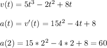 v(t)=5t^3-2t^2+8t \\ \\ a(t)=v'(t)=15t^2-4t+8 \\ \\ a(2)=15*2^2-4*2+8=60