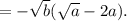 = - \sqrt{b}(\sqrt{a} - 2a).