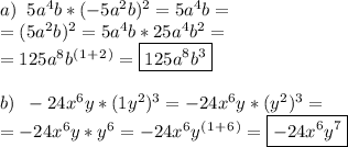 a)\;\;5a^4b*(-5a^2b)^2=5a^4b=\\=(5a^2b)^2=5a^4b*25a^4b^2=\\=125a^8b^(^1^+^2^)=\boxed{125a^8b^3}\\\\\&#10;b)\;\; -24x^6y*(1y^2)^3=-24x^6y*(y^2)^3=\\=-24x^6y*y^6=-24x^6y^(^1^+^6^)= \boxed{-24x^6y^7}