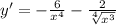 y'=-\frac6{x^4}-\frac2{ \sqrt[4]{x^3} }