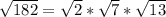 \sqrt{182}=\sqrt{2}*\sqrt{7}*\sqrt{13}