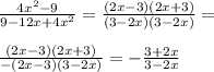 \frac{4 {x}^{2} - 9 }{9 - 12x + 4 {x}^{2} } = \frac{(2x - 3)(2x + 3)}{(3 - 2x)(3 - 2x)} = \\ \\ \frac{(2x - 3)(2x + 3)}{ - (2x - 3)(3 - 2x)} = - \frac{3 + 2x}{3 - 2x }