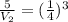 \frac{5}{ V_{2} }= ( \frac{1}{4} )^{3}