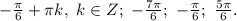 -\frac{ \pi }{6}+ \pi k,\ k \in Z;\ -\frac{ 7\pi }{6};\ -\frac{ \pi }{6};\ \frac{ 5\pi }{6}.