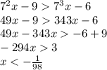 {7}^{2} x - 9 {7}^{3} x - 6 \\ 49x - 9 343x - 6 \\ 49x - 343x - 6 + 9 \\ - 294x 3 \\ x < - \frac{1}{98}