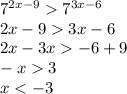 {7}^{2x - 9} {7}^{3x - 6} \\ 2x - 9 3x - 6 \\ 2x - 3x - 6 + 9 \\ - x 3 \\ x < - 3