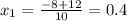 x_1=\frac{-8+12}{10}=0.4