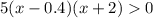 5(x-0.4)(x+2)0