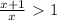 \frac{x+1}{x}\ \textgreater \ 1