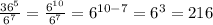 \frac{ 36^{5} }{ 6^{7} } = \frac{ 6^{10} }{ 6^{7} } = 6^{10-7}= 6^{3} = 216