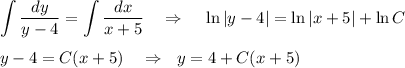 \displaystyle \int \frac{dy}{y-4} =\int \frac{dx}{x+5} ~~~\Rightarrow~~~ \ln|y-4|=\ln|x+5|+\ln C\\ \\ y-4=C(x+5)~~~\Rightarrow~~ y=4+C(x+5)