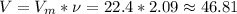 V = V_m * \nu = 22.4 * 2.09 \approx 46.81