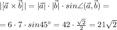 |[\vec{a}\times \vec{b}]|=|\vec{a}|\cdot |\vec{b}|\cdot sin\angle (\vec{a},\vec{b})=\\\\=6\cdot 7\cdot sin45^\circ =42\cdot \frac{\sqrt2}{2}=21\sqrt2