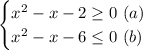 \begin{equation*} \begin{cases} x^{2} - x -2 \ge 0 \ (a) \\ x^{2} - x -6 \le 0 \ (b) \\ \end{cases}\end{equation*}