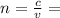 n=\frac{c}{v}=