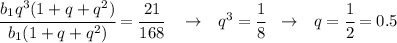 \cfrac{{b_1q^3(1+q+q^2)}}{b_1(1+q+q^2)}=\cfrac{21}{168} \ \ \ \to \ \ q^3=\cfrac{1}{8} \ \ \to \ \ q=\cfrac{1}{2}=0.5