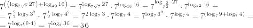 7^{\left(\left(\log_{7\sqrt{7}}{27}\right)+\log_{49}{16}\right)}=7^{\log_{7\sqrt{7}}{27}}\cdot7^{\log_{49}{16}}=7^{\log_{7^\frac32}27}\cdot7^{\log_{7^2}16}=\\ =7^{\frac23\log_73^3}\cdot7^{\frac12\log_74^2}=7^{2\log_73}\cdot7^{\log_{7}4}=7^{\log_73^2}\cdot7^{\log_74}=7^{\left(\log_7{9}+\log_74\right)}=\\ =7^{\log_7(9\cdot4)}=7^{\log_736}=36