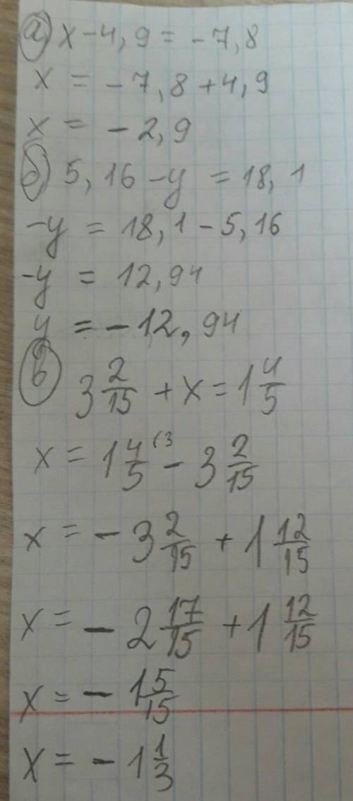 Нужно! решите уравнения: а) x-4,9= -7,8 б) 5,16-y= 18,1 в) 3 2/15+x=1 4/5 г) |y-1|=6 если что / это