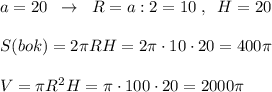 a=20\; \; \to \; \; R=a:2=10\; ,\; \; H=20\\\\S(bok)=2\pi RH=2\pi \cdot 10\cdot 20=400\pi \\\\V=\pi R^2H=\pi \cdot 100\cdot 20=2000\pi