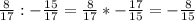 \frac{8}{17}:-\frac{15}{17}=\frac{8}{17}*-\frac{17}{15}=-\frac{8}{15}