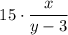 $ 15 \cdot \frac{x}{y-3} $