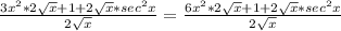 \frac{3x^{2}*2\sqrt{x}+1+2\sqrt{x}*sec^{2}x}{2\sqrt{x}} =\frac{6x^{2}*2\sqrt{x}+1+2\sqrt{x}*sec^{2}x}{2\sqrt{x}}