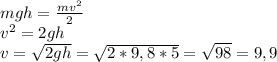 mgh = \frac{mv^{2}}{2} \\ v^{2} = 2gh\\ v = \sqrt{2gh} = \sqrt{2*9,8*5} = \sqrt{98} = 9,9