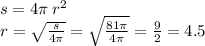 s = 4\pi \: {r}^{2} \\ r = \sqrt{ \frac{s}{4\pi} } = \sqrt{ \frac{81\pi}{4\pi} } = \frac{9}{2} = 4.5